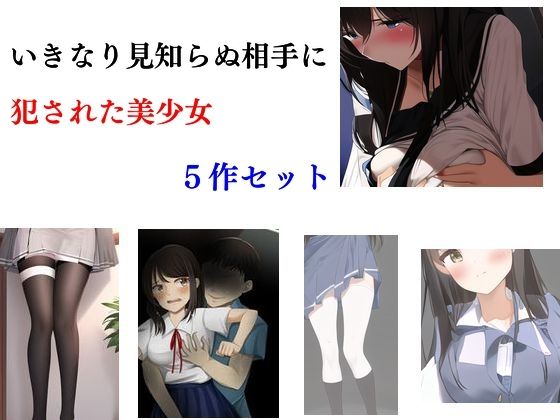 いきなり見知らぬ相手に犯●れた美少女 5作セット