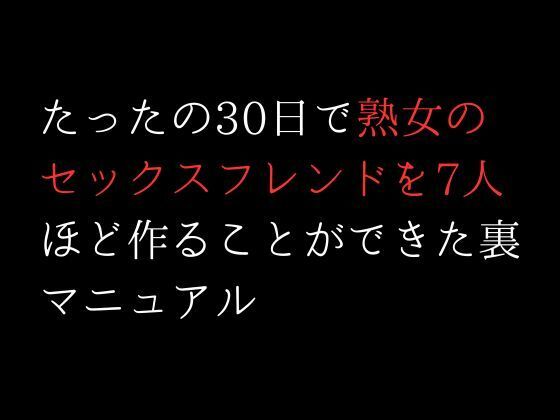 たったの30日で熟女のセックスフレンドを7人ほど作ることができた裏マニュアル