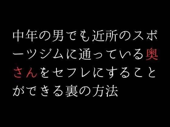 【中年の男でも近所のスポーツジムに通っている奥さんをセフレにすることができる裏の方法】first impression