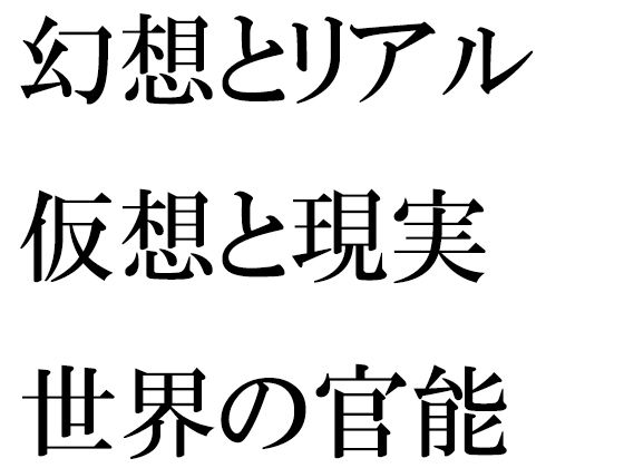 幻想とリアル 仮想と現実世界の官能