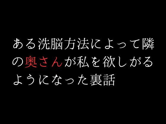 【ある洗脳方法によって隣の奥さんが私を欲しがるようになった裏話】first impression