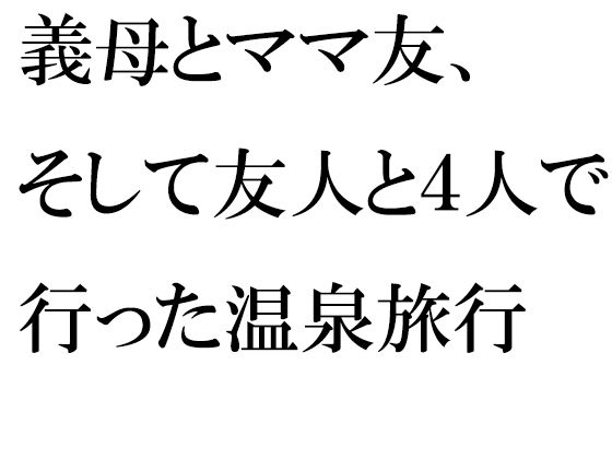 【義母とママ友、そして友人と4人で行った温泉旅行】逢瀬のひび