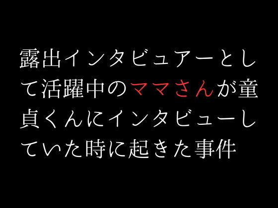 【露出インタビュアーとして活躍中のママさんが童貞くんにインタビューしていた時に起きた事件】first impression