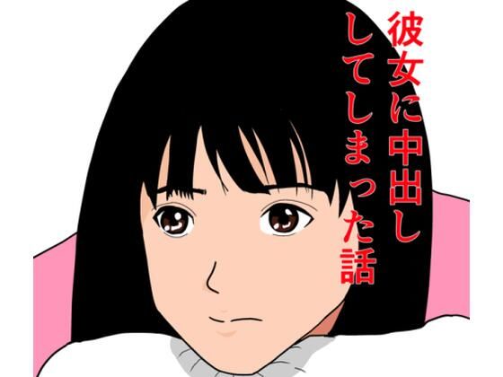 【彼女に、中出ししてしまった話】えだじま