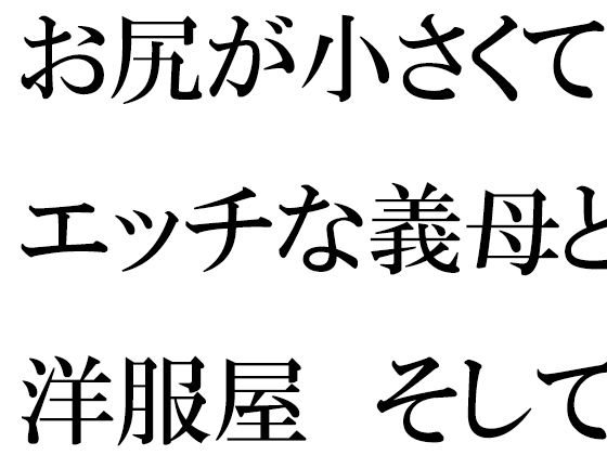 【お尻が小さくてエッチな義母と洋服屋 そしてそのあと街のショッピングモールへ】逢瀬のひび