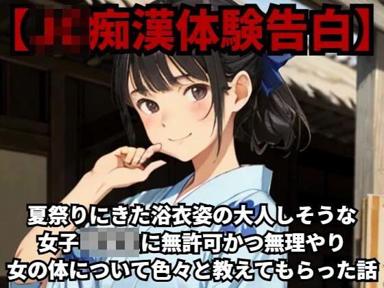 【【●●痴●体験告白】夏祭りにきた浴衣姿の大人しそうな●●●○○に無許可かつ無理やり女の体について色々と教えてもらった話】少女痴●体験告白