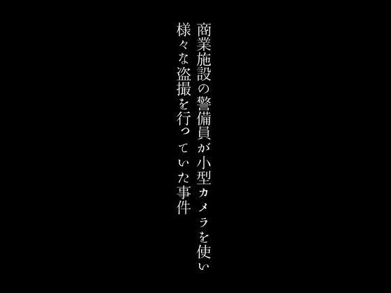 【商業施設の警備員が小型カメラを使い様々な盗撮を行っていた事件】first impression