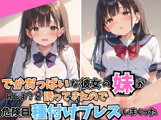 【でかおっぱいな彼女の妹がHしよ？と誘ってきたので危険日種付けプレスしまくった】はれんちまん