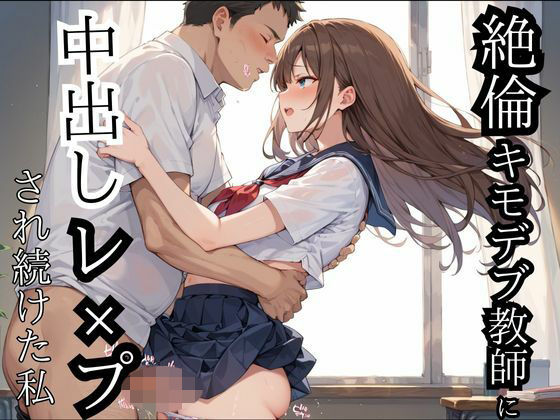 【絶倫キモデブ教師に中出しレ？？プされ続けた私】えろりまん