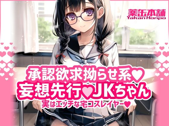 【承認欲求拗らせ系 妄想先行Jkちゃん 実はエッチな宅コスレイヤー】薬缶本舗