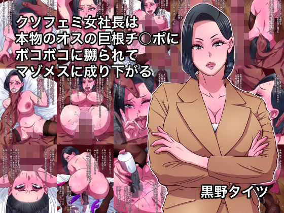 【クソフェミ女社長は本物のオスの巨根チ○ポにボコボコに嬲られてマゾメスに成り下がる】黒野タイツ