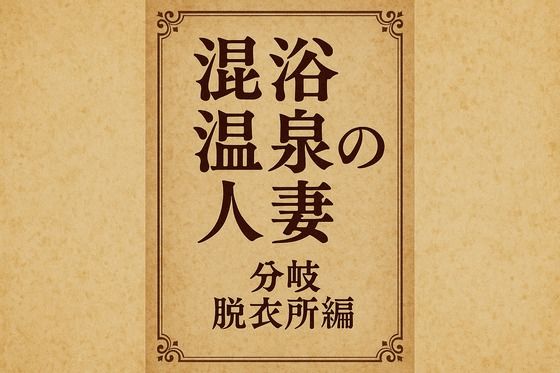 【混浴温泉の人妻  分岐  脱衣所編】244somei
