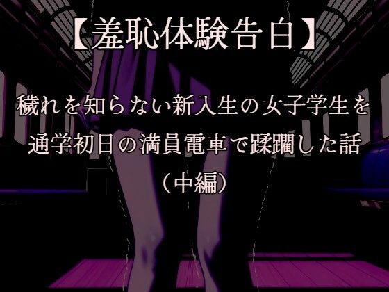 【【羞恥体験告白】穢れを知らない新入生の女子学生を通学初日の満員電車で蹂躙した話（中編）CGなし版】羞恥体験告白