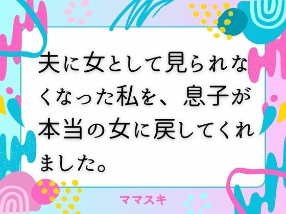 【夫に女として見られなくなった私を、息子が本当の女に戻してくれました。】ママスキ