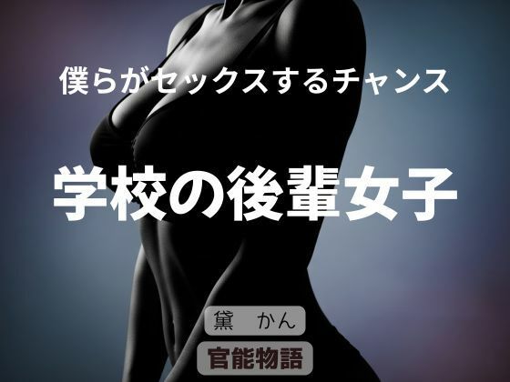 【僕らがセックスするチャンス 〜学校の後輩女子〜】官能物語