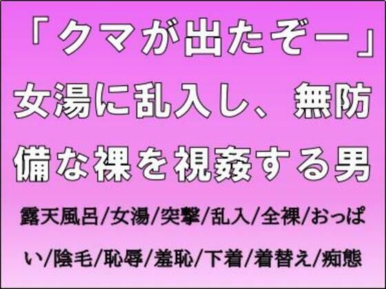【「クマが出たぞー」女湯に乱入し、無防備な裸を視姦する男】CMNFリアリズム