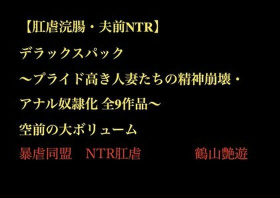 【【肛虐浣腸・夫前NTR】デラックスパック 〜プライド高き人妻たちの精神崩壊・アナル奴●化 全9作品〜】暴虐同盟