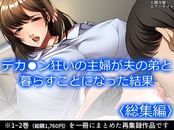 【デカ●ン狂いの主婦が夫の弟と暮らすことになった結果 ＜総集編＞】悶々堂