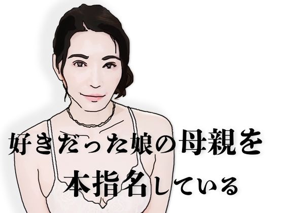 【好きだった娘の母親を本指名している】あいうえ男