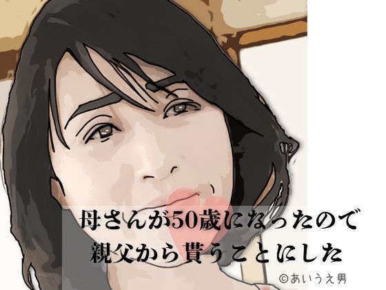 【母さんが50歳になったので親父から貰うことにした】あいうえ男
