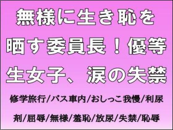 【無様に生き恥を晒す委員長！優等生女子、涙の失禁】CMNFリアリズム