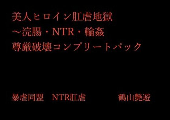 【美人ヒロイン肛虐地獄〜浣腸・NTR・輪●  尊厳破壊コンプリートパック】暴虐同盟