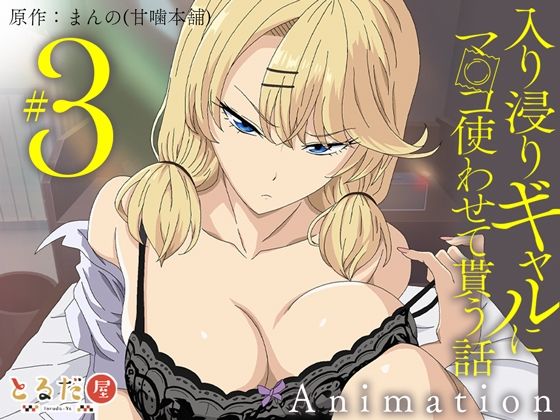 【アニメ版「入り浸りギャルにま〇こ使わせて貰う話＃3」】とるだ屋