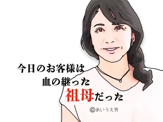 【今日のお客様は血の継った祖母だった】あいうえ男