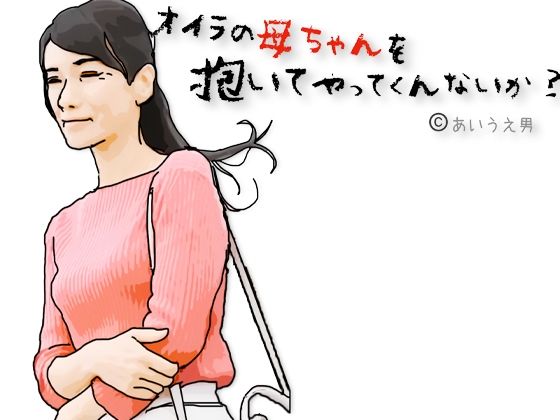 【兄ちゃんオイラの母ちゃんを抱いてやってくれないか？】あいうえ男