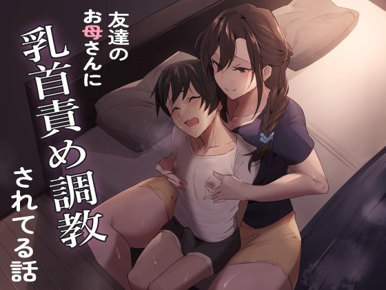 【友達のお母さんに乳首責め調教されてる話】ほ乳びん