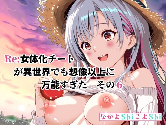 【Re:女体化チートが異世界でも想像以上に万能すぎた  その6】なかよShiこよShi