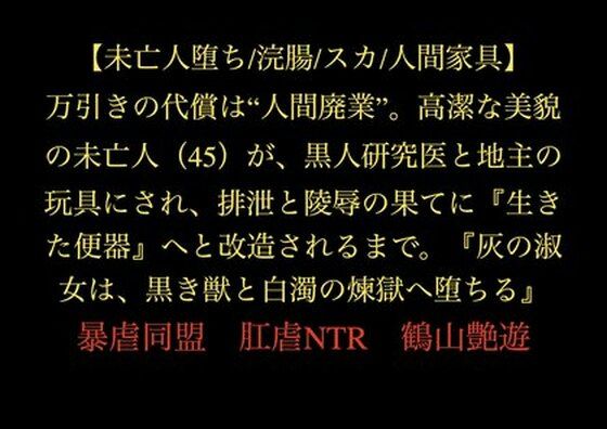 【【未亡人堕ち/浣腸/スカ/人間家具】万引きの代償は‘人間廃業’。高潔な美貌の未亡人（45）が、黒人研究医と地主の玩具にされ、排泄と陵●の果てに『生きた便器』へと改造されるまで。『灰の淑女は、黒き獣と白濁の煉獄へ堕ちる』】暴虐同盟