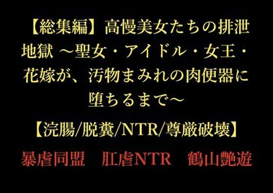 【【総集編】高慢美女たちの排泄地獄 〜聖女・アイドル・女王・花嫁が、汚物まみれの肉便器に堕ちるまで〜【浣腸/脱糞/NTR/尊厳破壊】】暴虐同盟