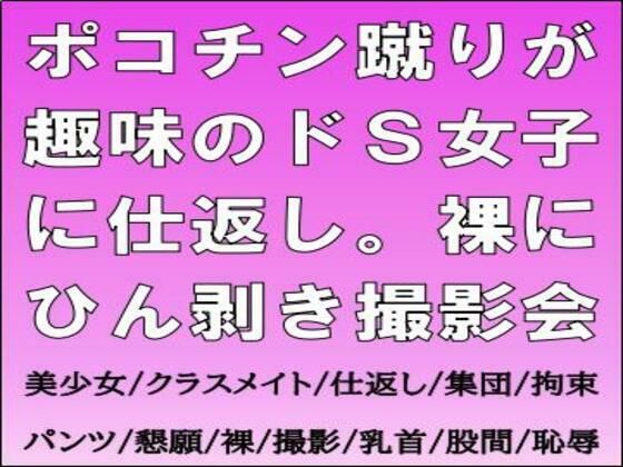 【ポコチン蹴りが趣味のドS女子に仕返し。裸にひん剥き撮影会】CMNFリアリズム