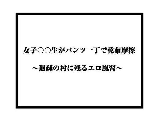【女子〇〇〇がパンツ一丁で乾布摩擦 〜過疎の村に残るエロ風習〜】くりすてぃーん
