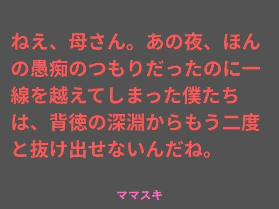【ねえ、母さん。あの夜、ほんの愚痴のつもりだったのに一線を越えてしまった僕たちは、背徳の深淵からもう二度と抜け出せないんだね。】ママスキ