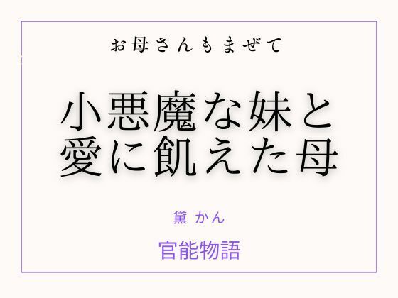 【お母さんもまぜて 〜小悪魔な妹と愛に飢えた母〜】官能物語