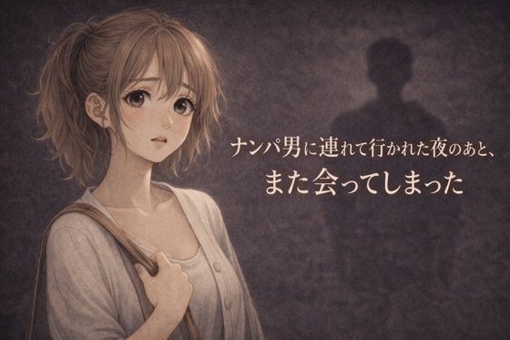 【ナンパ男に連れて行かれた夜のあと、また会ってしまった ―忘れるはずだったのに―】夜の灯る部屋