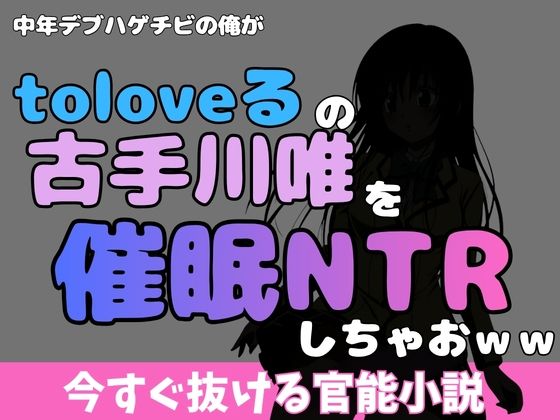 【中年デブハゲチビの俺が『toloveる』の古手川唯を睡眠NTRしちゃおww】アポロン