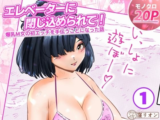 【エレベーターに閉じ込められて！ 爆乳M女の初エッチを手伝うことになった話  1話（全4話）】窪リオンの部屋