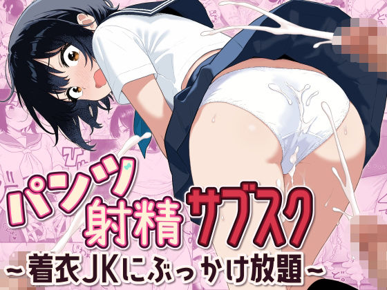 【パンツ射精サブスク 〜着衣JKにぶっかけ放題〜】形の上