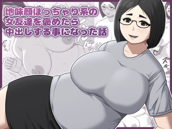 【地味顔ぽっちゃり系の女友達を褒めたら中出しする事になった話】アスタローサン
