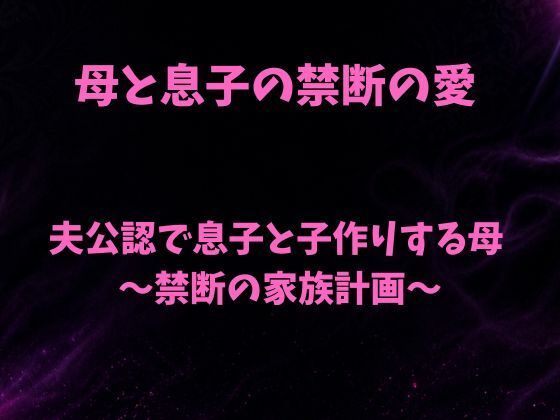 【夫公認で息子と子作りする母〜禁断の家族計画〜】欲望愛着