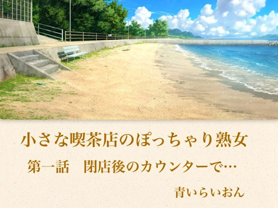 【【官能小説】小さな喫茶店のぽっちゃり熟女  第一話  閉店後のカウンターで…】青いらいおん