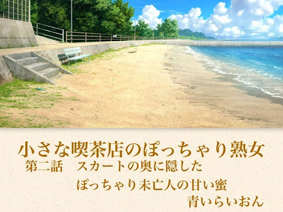【【官能小説】小さな喫茶店のぽっちゃり熟女 第二話 スカートの奥に隠したぽっちゃり未亡人の甘い蜜】青いらいおん