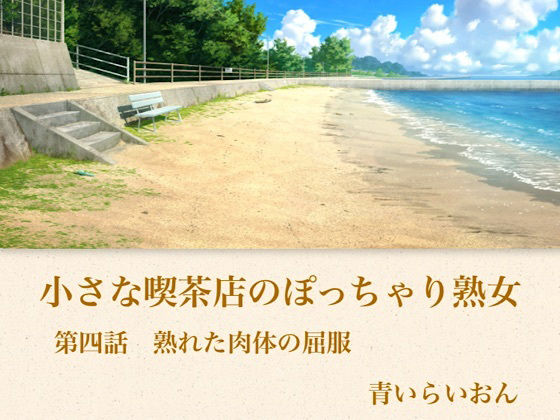 【【官能小説】小さな喫茶店のぽっちゃり熟女  第四話  熟れた肉体の屈服】青いらいおん