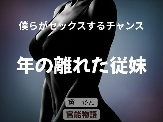 【僕らがセックスするチャンス 〜年の離れた従妹〜】官能物語