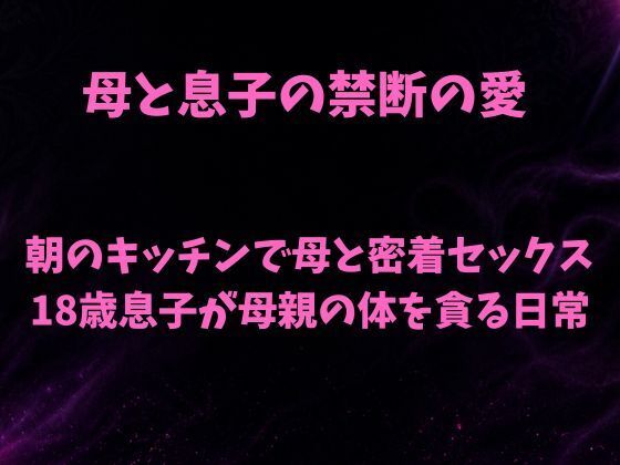 【朝のキッチンで母と密着セックス 18歳息子が母親の体を貪る日常】欲望愛着